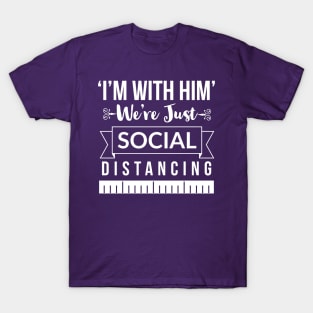 I'm with him, we're just social distancing T-Shirt